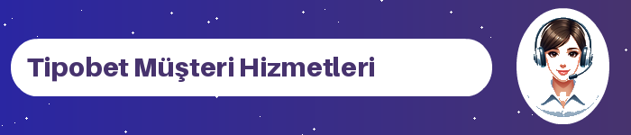 Tipobet müşteri hizmetleri ve destek